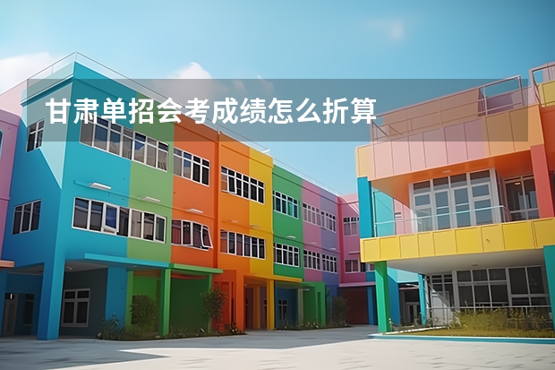 甘肃单招会考成绩怎么折算