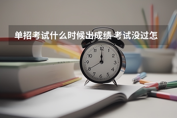 单招考试什么时候出成绩 考试没过怎么办
