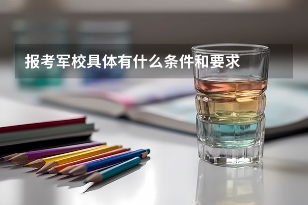 报考军校具体有什么条件和要求