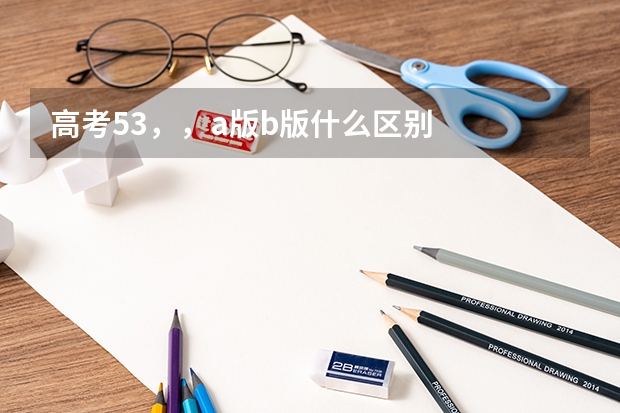 高考53，，a版b版什么区别