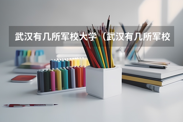 武汉有几所军校大学（武汉有几所军校大学）