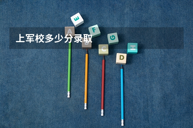 上军校多少分录取