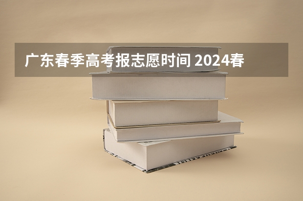 广东春季高考报志愿时间 2024春季高考报名时间