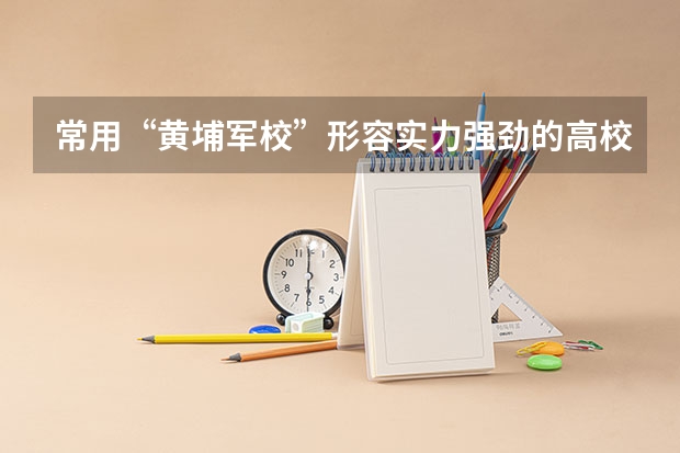 常用“黄埔军校”形容实力强劲的高校，每个专业的“黄埔军校”是哪些？