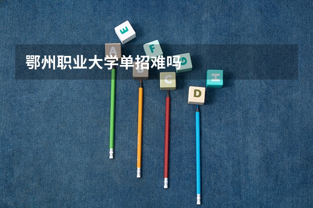鄂州职业大学单招难吗