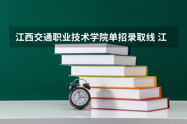 江西交通职业技术学院单招录取线 江西医学高等专科学校单招分数线