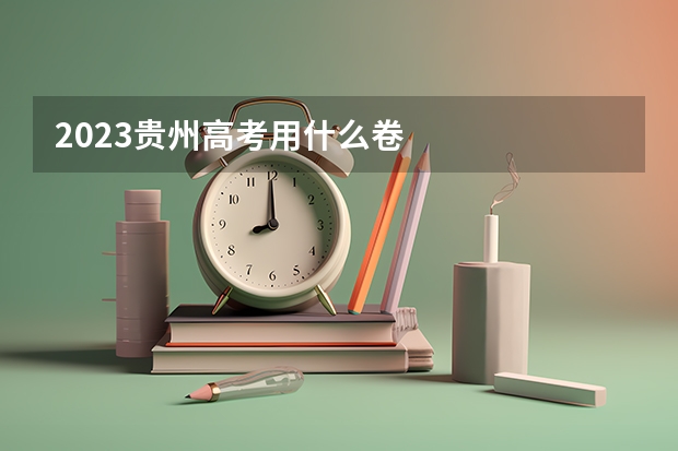 2023贵州高考用什么卷