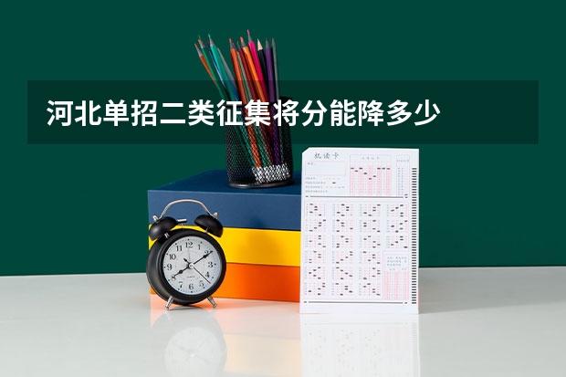 河北单招二类征集将分能降多少