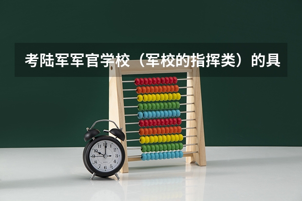 考陆军军官学校（军校的指挥类）的具体要求是什么？