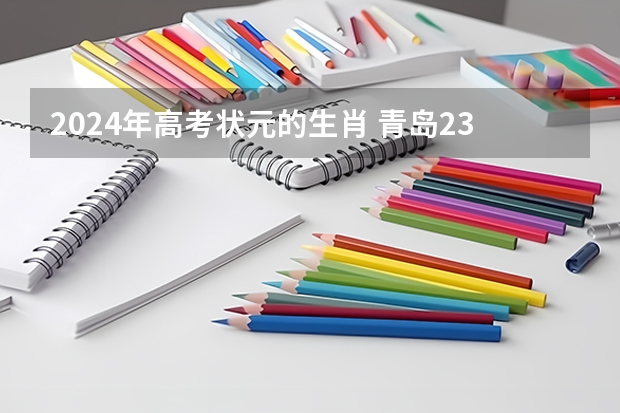 2024年高考状元的生肖 青岛23年高考状元是谁