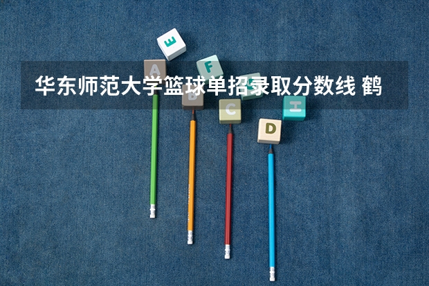 华东师范大学篮球单招录取分数线 鹤壁职业技术学院单招分数线？