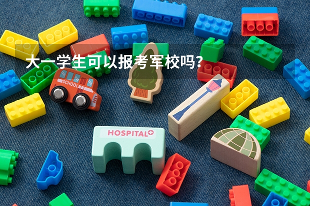 大一学生可以报考军校吗？