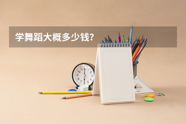 学舞蹈大概多少钱？