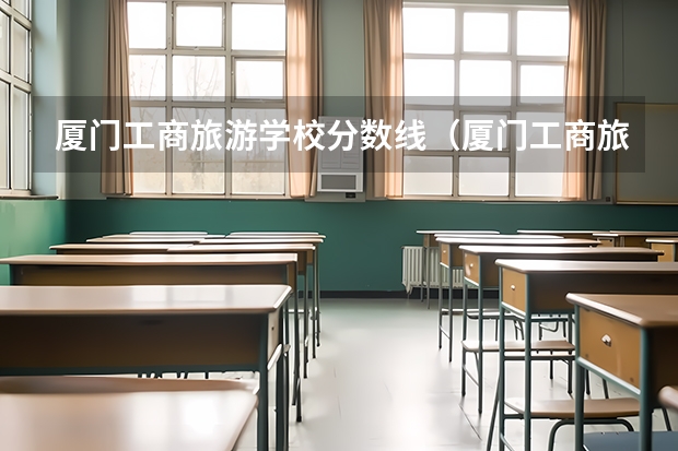 厦门工商旅游学校分数线（厦门工商旅游学校电子商务分数线）