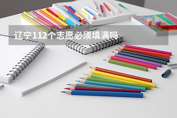 辽宁112个志愿必须填满吗