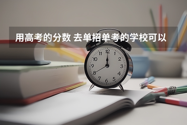 用高考的分数 去单招单考的学校可以吗