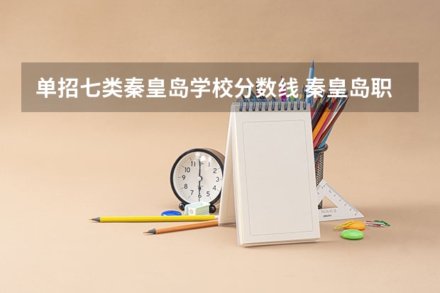 单招七类秦皇岛学校分数线 秦皇岛职业技术学院单招分数线