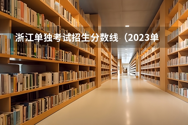 浙江单独考试招生分数线(2023单招学校及分数线浙江省)