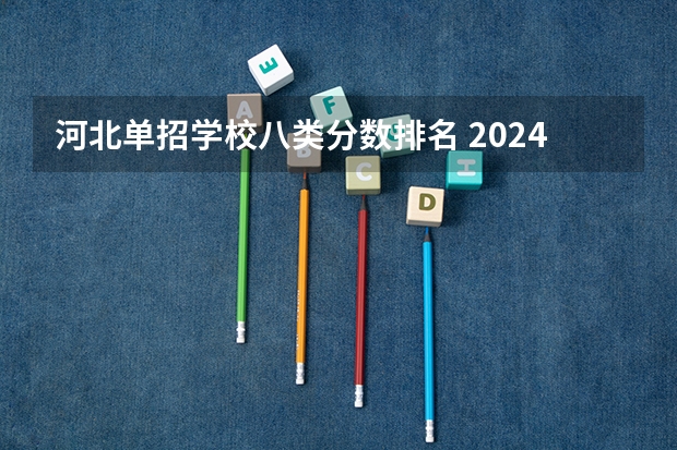 河北单招学校八类分数排名 2024河北单招学校及分数线