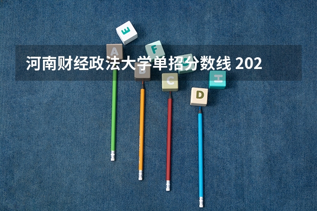 河南财经政法大学单招分数线 2024河北单招学校及分数线