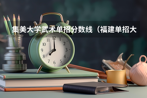 集美大学武术单招分数线（福建单招大专分数线）