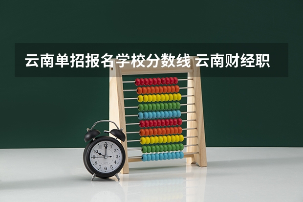 云南单招报名学校分数线 云南财经职业学院单招录取线
