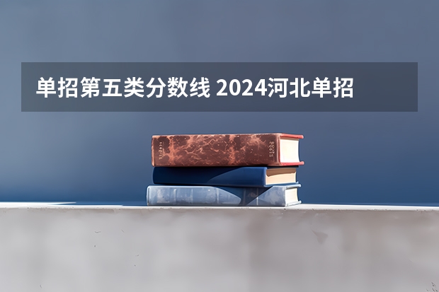 单招第五类分数线 2024河北单招学校及分数线