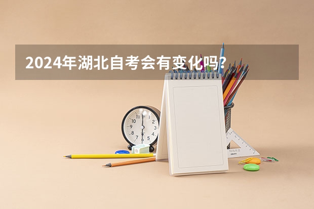 2024年湖北自考会有变化吗？