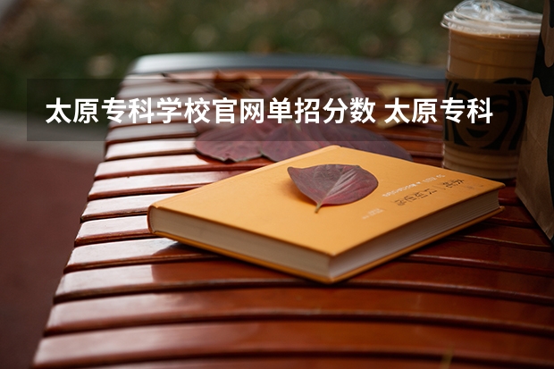 太原专科学校官网单招分数 太原专科学校排名榜和分数线