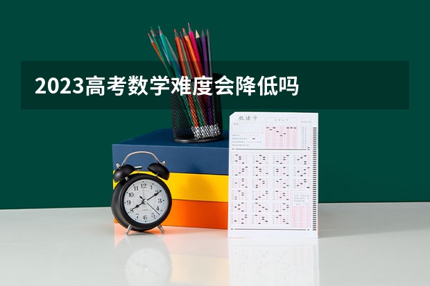 2023高考数学难度会降低吗