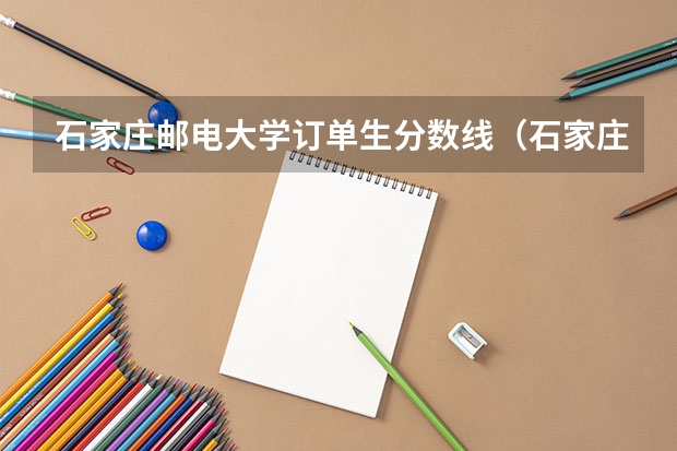 石家庄邮电大学订单生分数线（石家庄邮电2023订单生录取分数线）