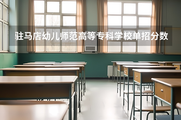 驻马店幼儿师范高等专科学校单招分数线 焦作师范高等专科学校单招分数线