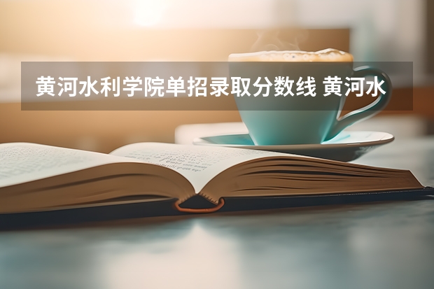 黄河水利学院单招录取分数线 黄河水利职业技术学院美术生录取原则