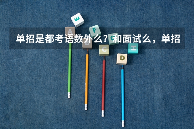 单招是都考语数外么？和面试么，单招需要多少分