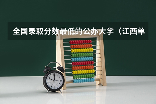 全国录取分数最低的公办大学（江西单招分数最低的公办学校）