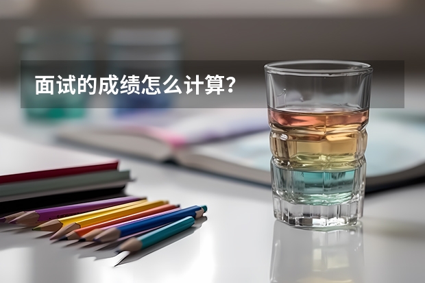 面试的成绩怎么计算？