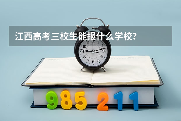 江西高考三校生能报什么学校？