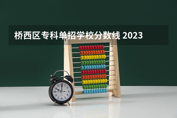 桥西区专科单招学校分数线 2023河北单招学校及分数线