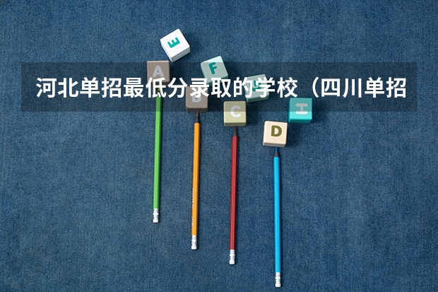 河北单招最低分录取的学校（四川单招分低的学校）