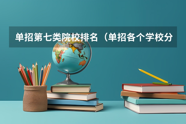 单招第七类院校排名（单招各个学校分数线）