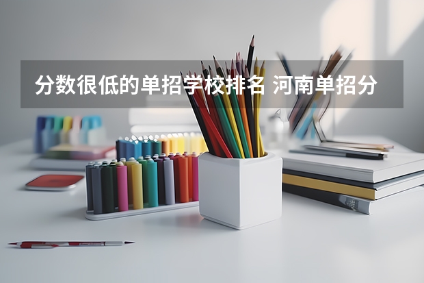 分数很低的单招学校排名 河南单招分数线最低的公办学校