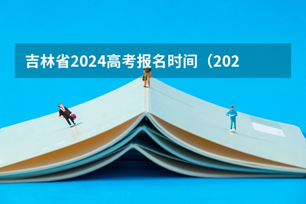 吉林省2024高考报名时间（2023年吉林省高考时间）