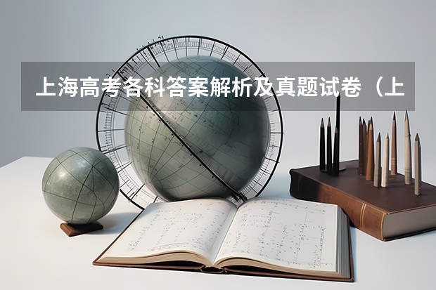 上海高考各科答案解析及真题试卷（上海高考）（广东高考生物答案解析及试卷汇总）