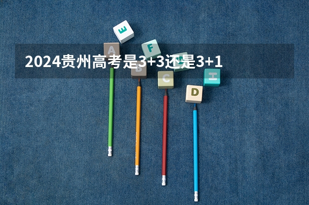 2024贵州高考是3+3还是3+1+2模式？ 贵州2024高考报名时间是几月几号？