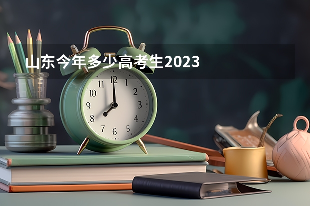 山东今年多少高考生2023