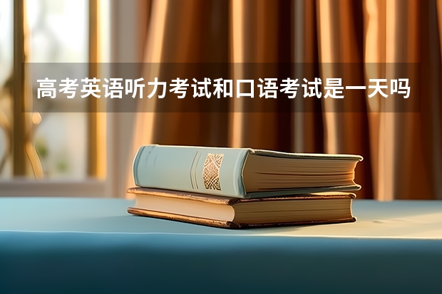 高考英语听力考试和口语考试是一天吗