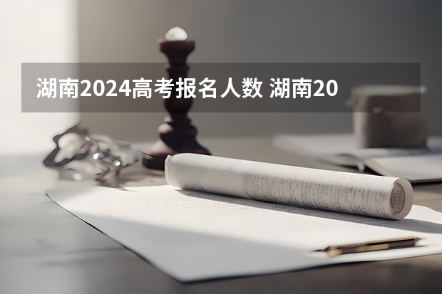 湖南2024高考报名人数 湖南2023高考人数