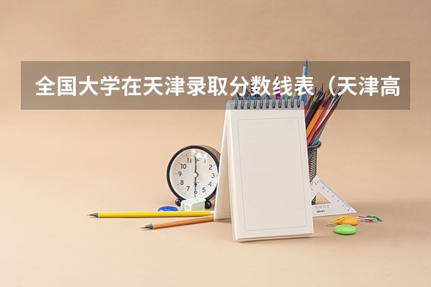 全国大学在天津录取分数线表（天津高考分数线2023一本a分数线）