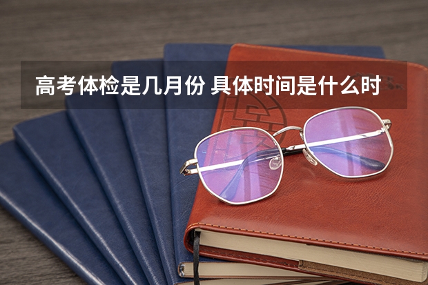 高考体检是几月份 具体时间是什么时候