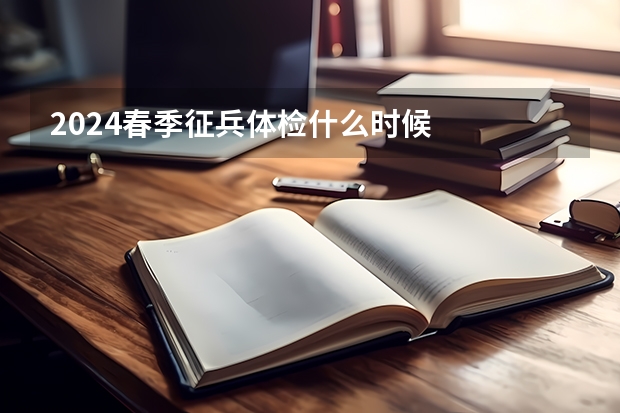 2024春季征兵体检什么时候